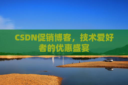CSDN促销博客，技术爱好者的优惠盛宴